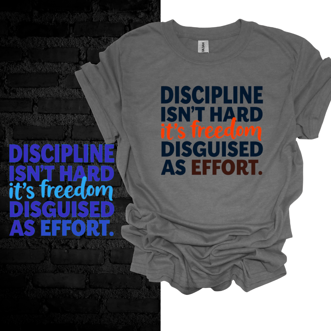 Discipline Isn’t Hard, It’s Freedom Disguised as Effort” T-shirt