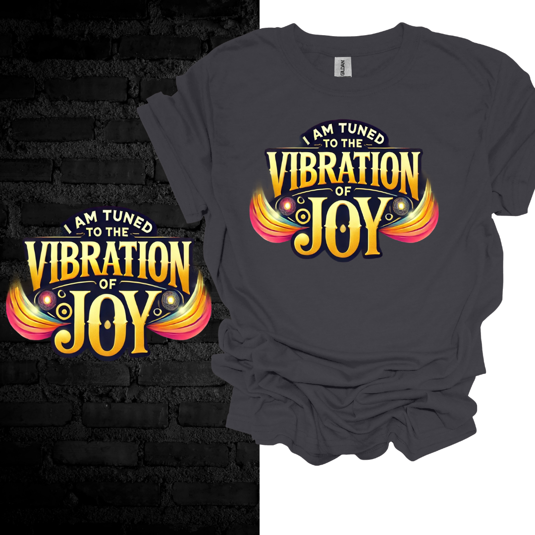 I Am Tuned To The Vibration Of Joy T-shirt