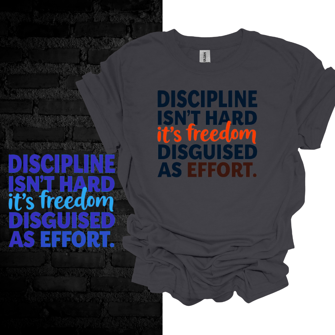 Discipline Isn’t Hard, It’s Freedom Disguised as Effort” T-shirt