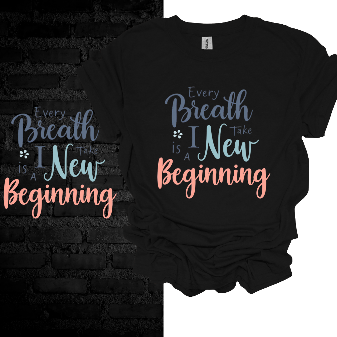 Every Breath I Take Is A New Beginning T-shirt