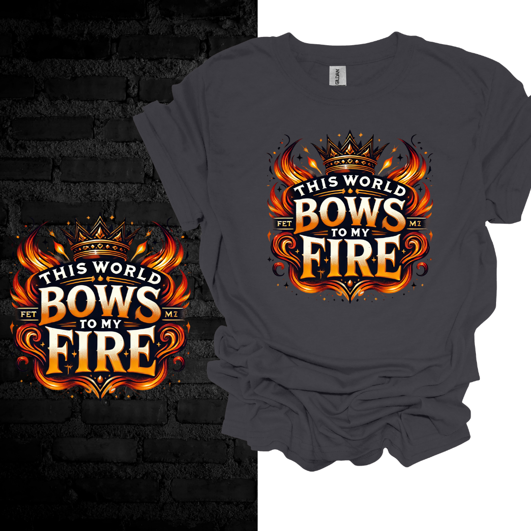 This World Bows to My Fire. T-shirt