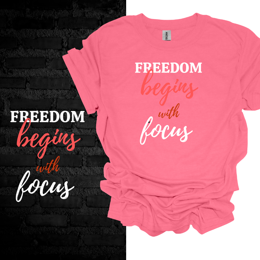 Freedom Begins With Focus T-shirt