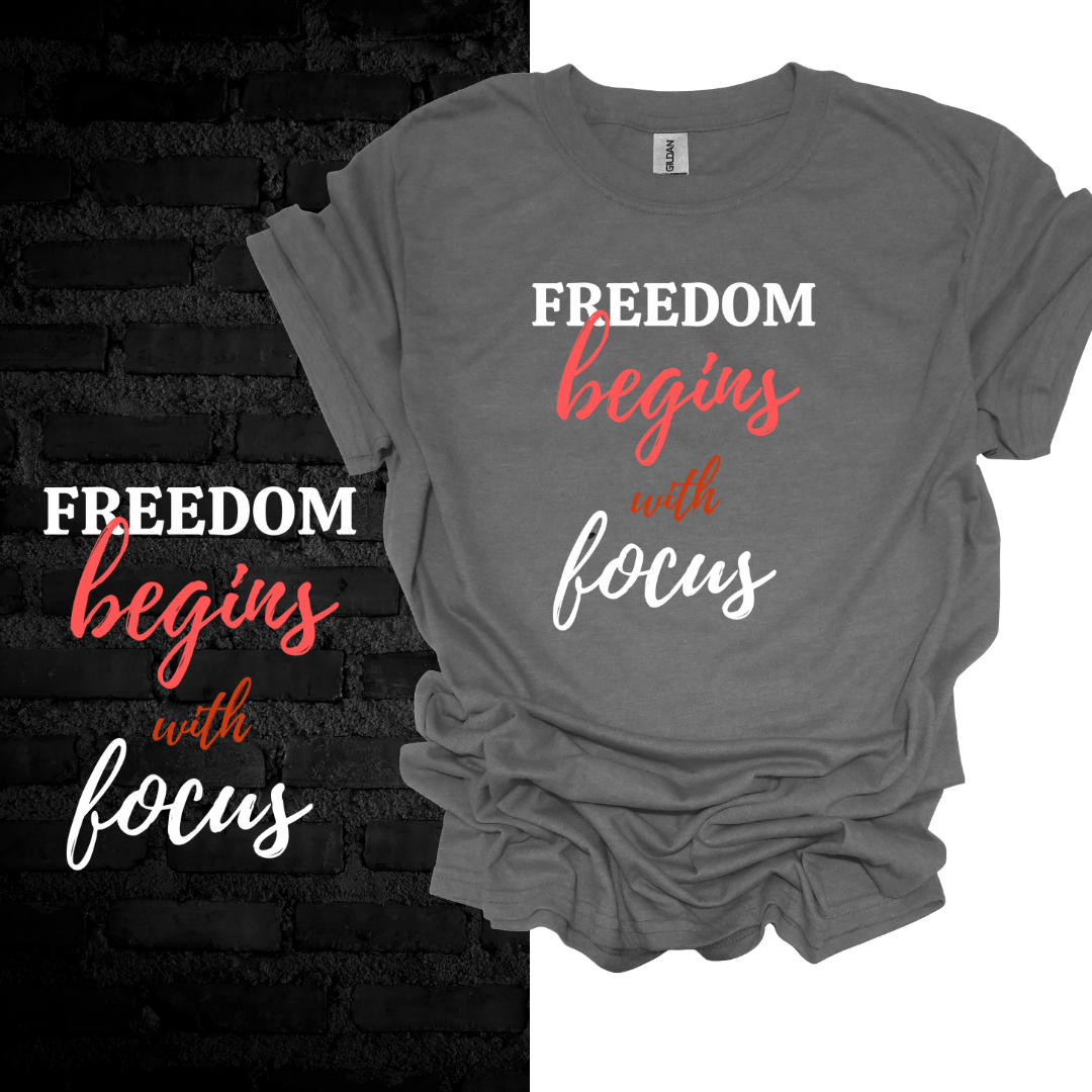 Freedom Begins With Focus T-shirt