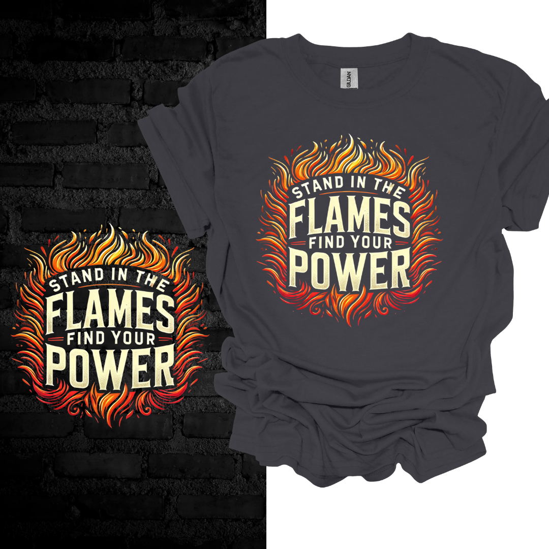 Stand in the Flames, Find Your Power T-shirt