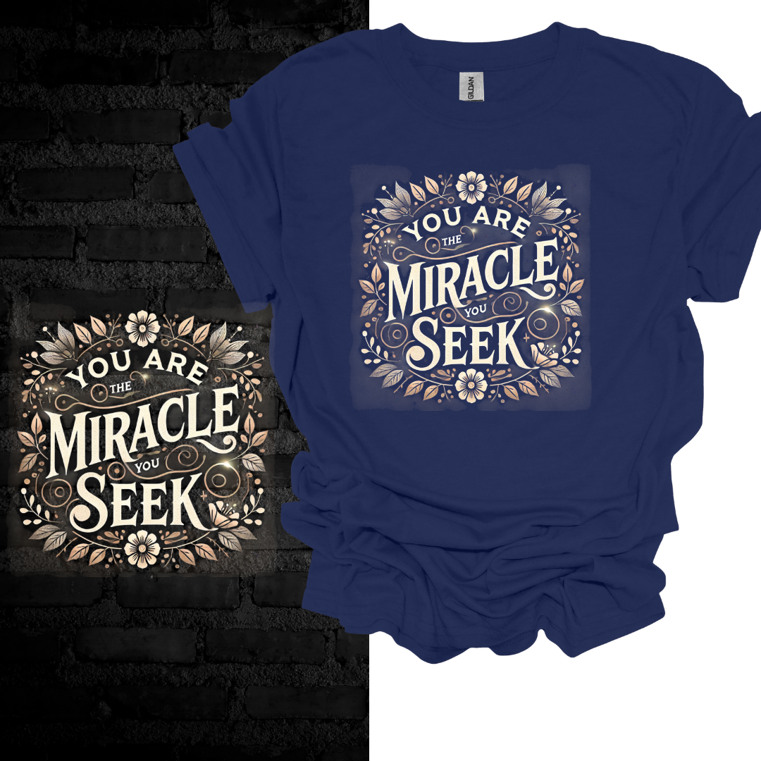 You Are the Miracle You Seek. T-shirt