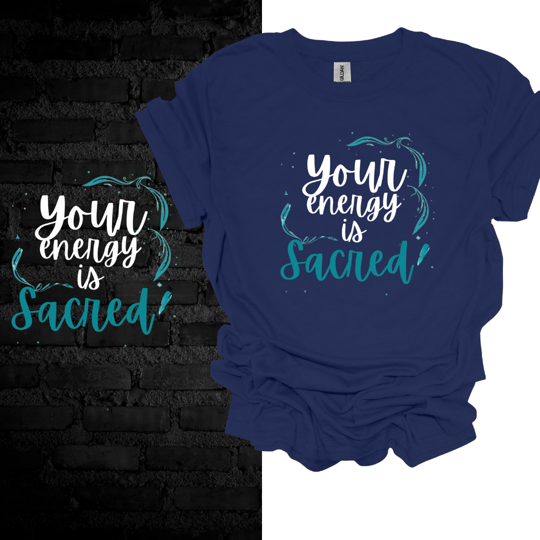 Your Energy Is Sacred T-Shirt