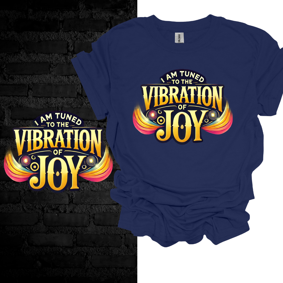 I Am Tuned To The Vibration Of Joy T-shirt