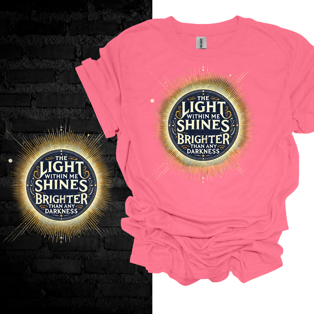 The Light Within Me Shines Brighter Than Any Darkness T-shirt