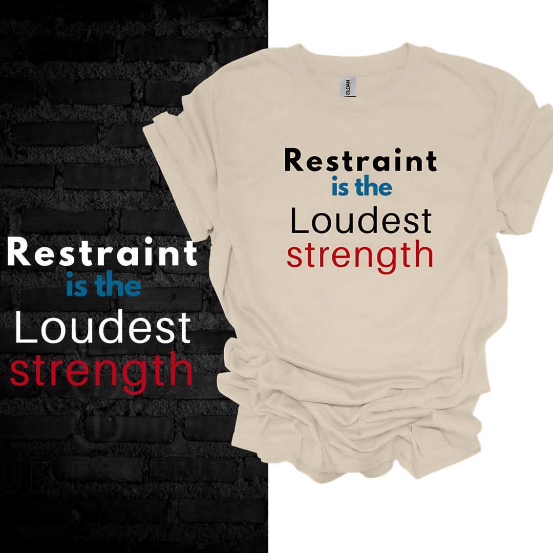 Restraint Is The Loudest Strength T-shirt