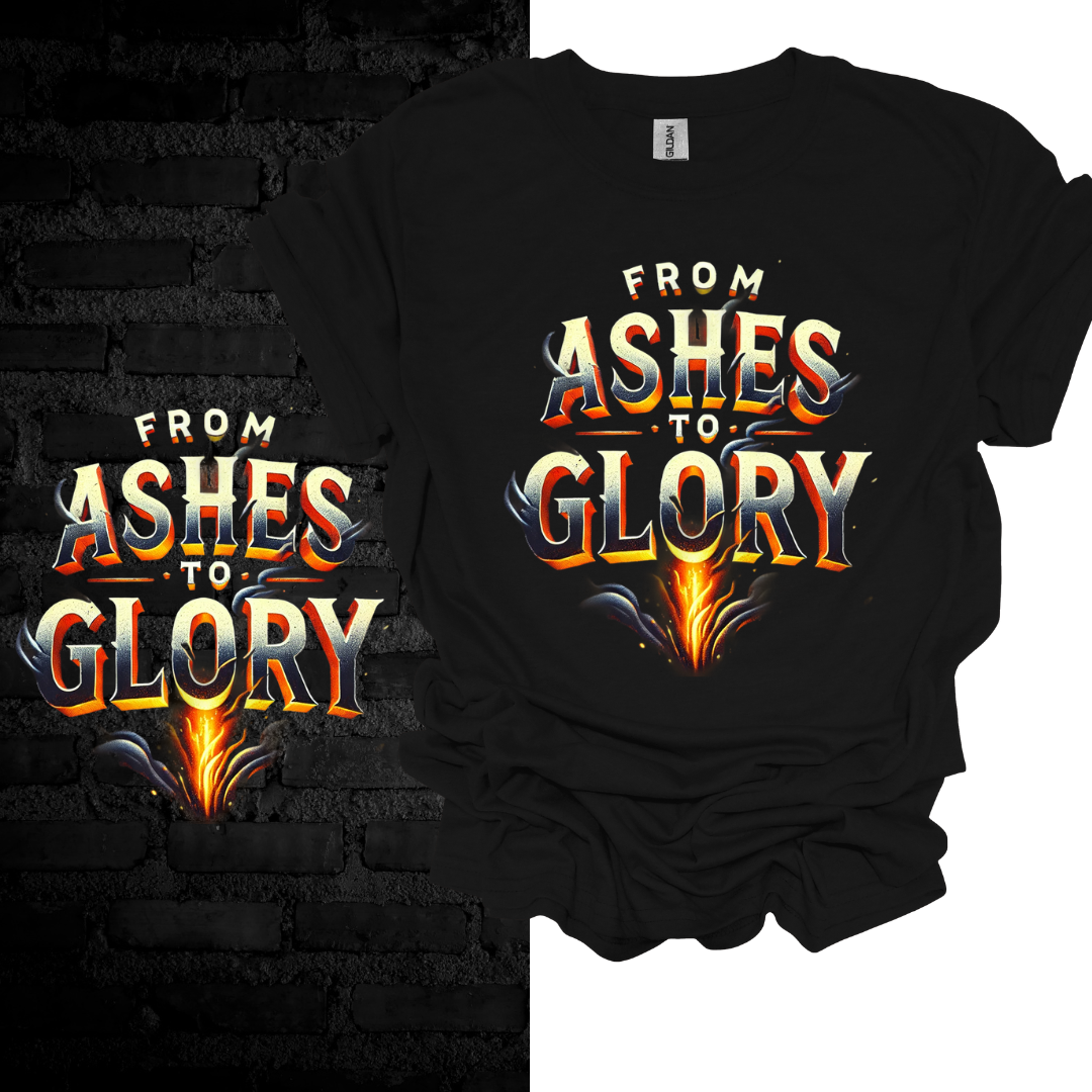 From Ashes To Glory T-shirt