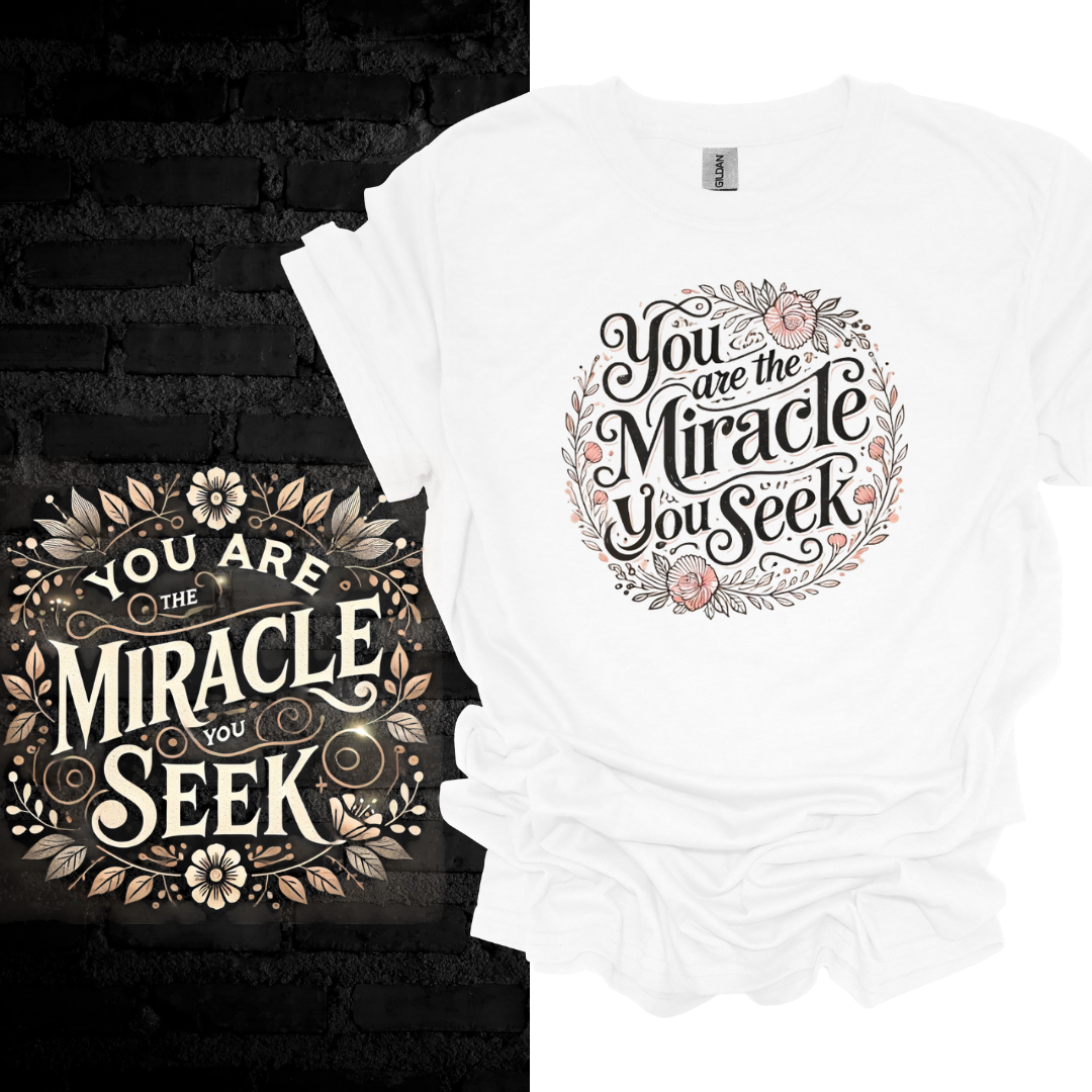 You Are the Miracle You Seek. T-shirt