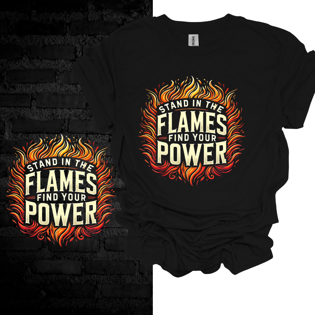 Stand in the Flames, Find Your Power T-shirt