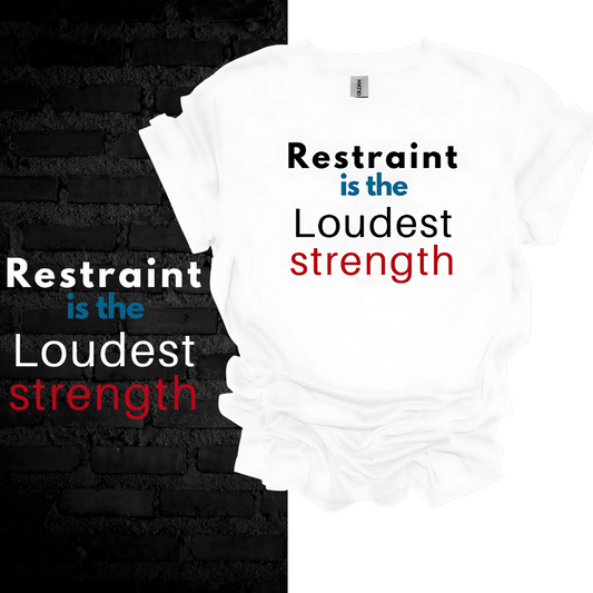 Restraint Is The Loudest Strength T-shirt