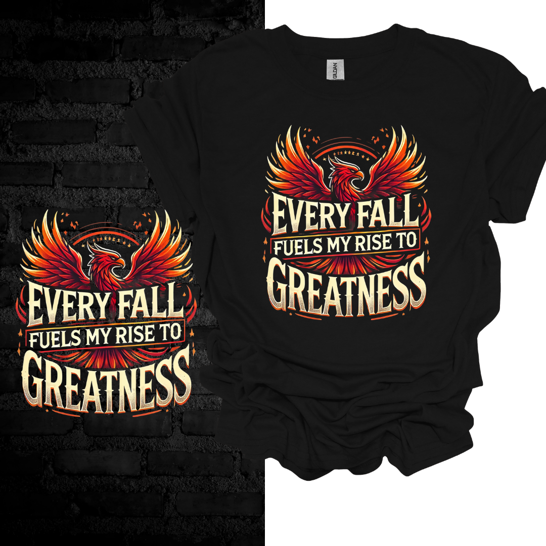 Every Fall Fuels My Rise To Greatness T-shirt