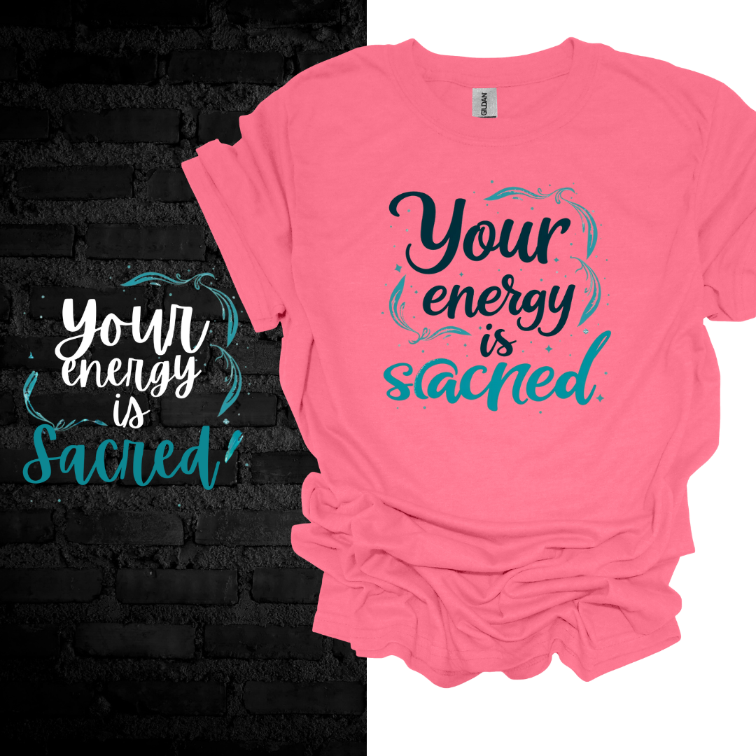 Your Energy Is Sacred T-Shirt