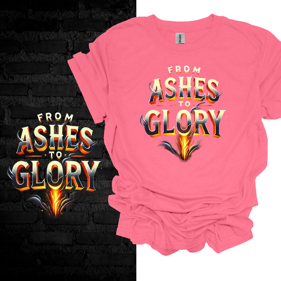 From Ashes To Glory T-shirt