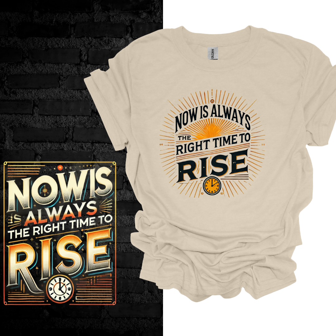 Now Is Always The Right Time To Rise T-shirt