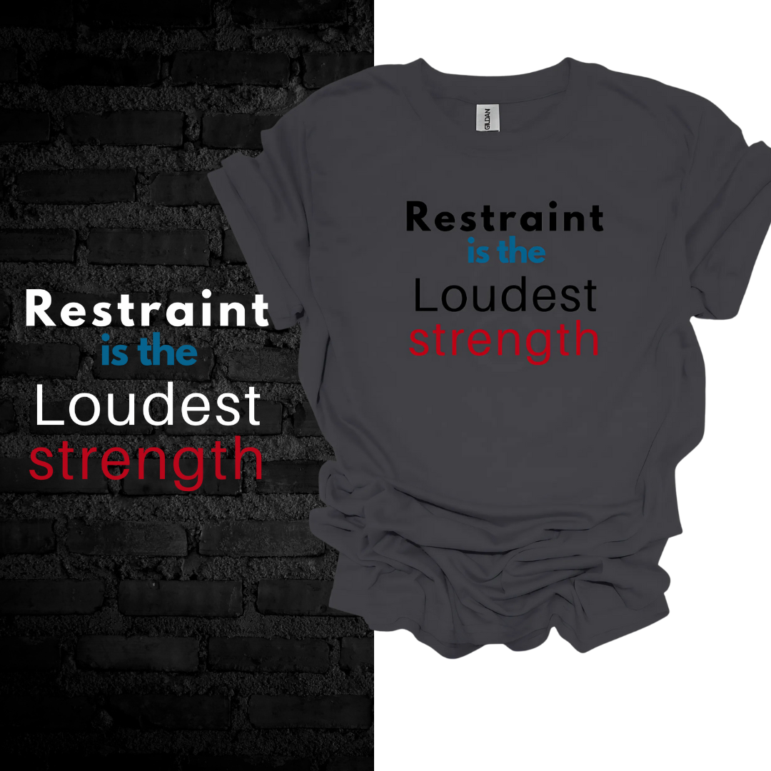 Restraint Is The Loudest Strength T-shirt