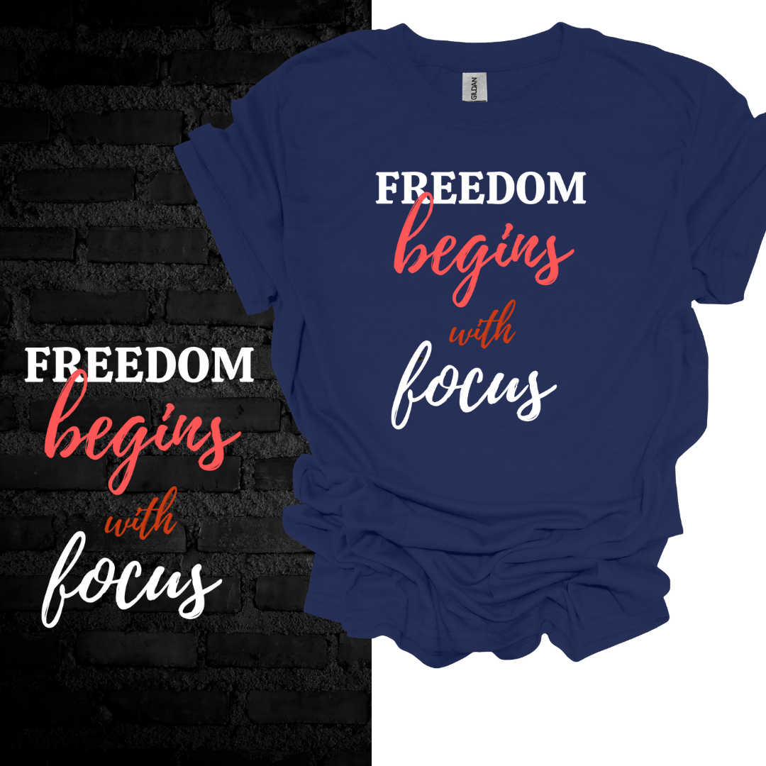 Freedom Begins With Focus T-shirt