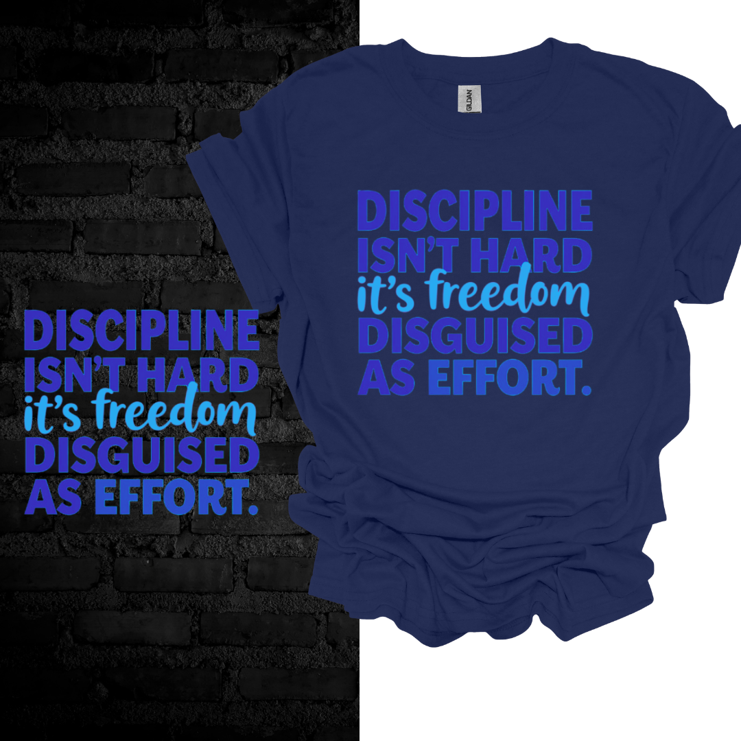 Discipline Isn’t Hard, It’s Freedom Disguised as Effort” T-shirt