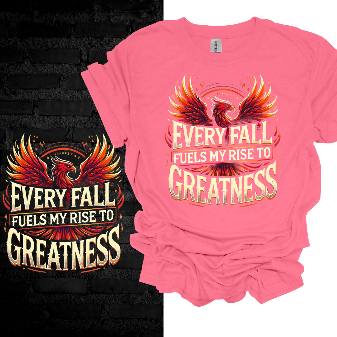 Every Fall Fuels My Rise To Greatness T-shirt