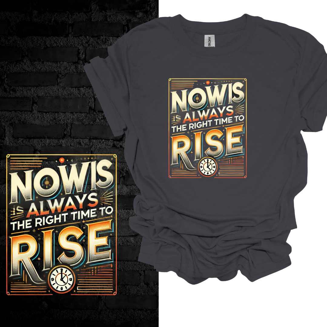 Now Is Always The Right Time To Rise T-shirt