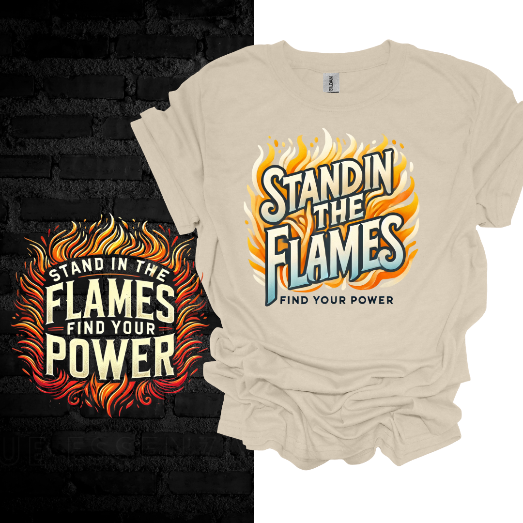 Stand in the Flames, Find Your Power T-shirt